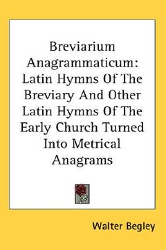 portada breviarium anagrammaticum: latin hymns of the breviary and other latin hymns of the early church turned into metrical anagrams (en Inglés)