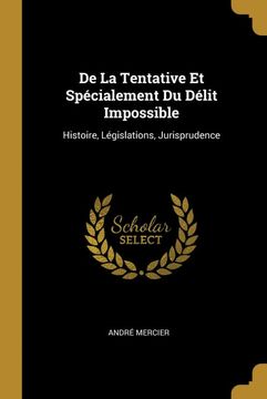 portada De la Tentative et Spécialement du Délit Impossible: Histoire, Législations, Jurisprudence (en Francés)