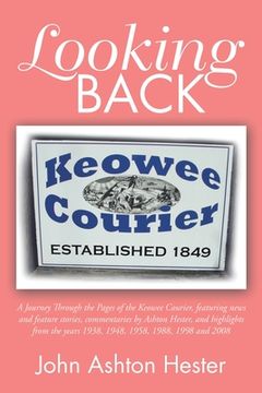 portada Looking Back: A Journey Through the Pages of the Keowee Courier, Featuring News and Feature Stories, Commentaries by Ashton Hester, (en Inglés)