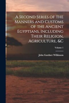 portada A Second Series of the Manners and Customs of the Ancient Egyptians, Including Their Religion, Agriculture, &c; Volume 1 (in English)
