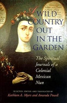 portada A Wild Country out in the Garden: The Spiritual Journals of a Colonial Mexican nun (in English)