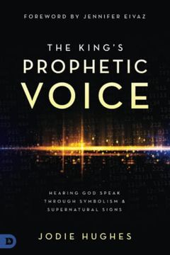 portada The King'S Prophetic Voice: Hearing god Speak Through Symbolism and Supernatural Signs: Hearing god Speak Through Symbolism & Supernatural Signs (in English)