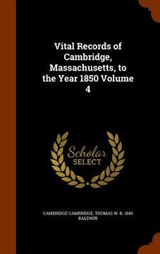 portada Vital Records of Cambridge, Massachusetts, to the Year 1850 Volume 4