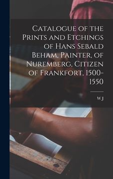 portada Catalogue of the Prints and Etchings of Hans Sebald Beham, Painter, of Nuremberg, Citizen of Frankfort, 1500-1550 (en Inglés)