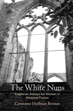 portada The White Nuns: Cistercian Abbeys for Women in Medieval France (The Middle Ages Series) (en Inglés)
