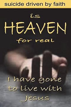 portada Is Heaven for Real: Suicide Driven by Faith (en Inglés)