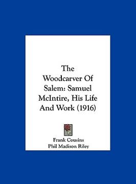 portada the woodcarver of salem: samuel mcintire, his life and work (1916) (in English)