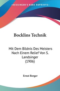 portada Bocklins Technik: Mit Dem Bildnis Des Meisters Nach Einem Relief Von S. Landsinger (1906) (in German)