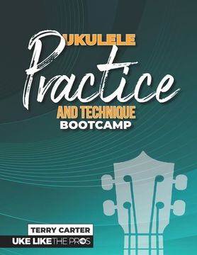 portada Ukulele Practice And Technique Bootcamp: Uke Like The Pros (en Inglés)