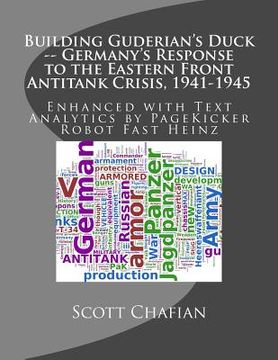 portada Building Guderian's Duck -- Germany's Response to the Eastern Front Antitank Crisis, 1941-1945: Enhanced with Text Analytics by PageKicker Fast Heinz (en Inglés)