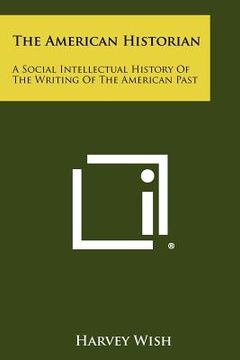 portada the american historian: a social intellectual history of the writing of the american past (in English)