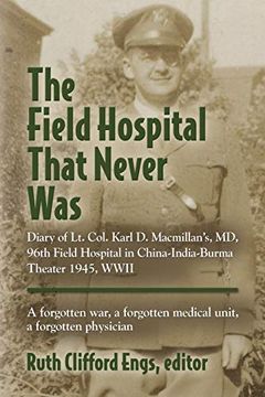 portada The Field Hospital That Never Was: Diary of lt. Col. Karl d. Macmillan's, md, 96Th Field Hospital in China-India-Burma Theater 1945, Wwii (en Inglés)