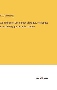portada Asie Mineure; Description physique, statistique et archéologique de cette contrée (en Francés)