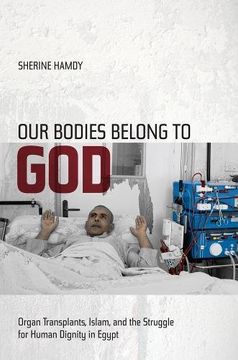 portada Our Bodies Belong to God: Organ Transplants, Islam, and the Struggle for Human Dignity in Egypt (en Inglés)