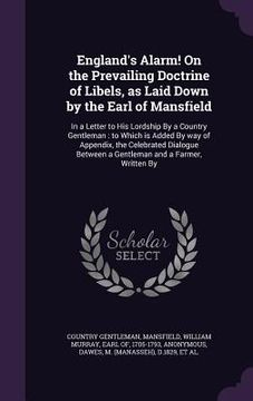 portada England's Alarm! On the Prevailing Doctrine of Libels, as Laid Down by the Earl of Mansfield: In a Letter to His Lordship By a Country Gentleman: to W (en Inglés)