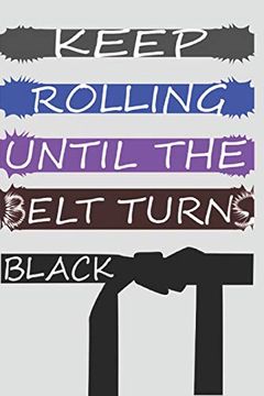 portada Keep Rolling Until the Belts Turns Black: Jiu-Jitsu and Martial Arts & Self Defense College Rulled 6*9 200 Pages 