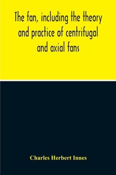 portada The Fan, Including The Theory And Practice Of Centrifugal And Axial Fans