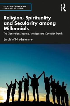 portada Religion, Spirituality and Secularity Among Millennials: The Generation Shaping American and Canadian Trends (Routledge Studies in the Sociology of Religion) (en Inglés)