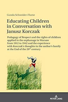 portada Educating Children in Conversation With Janusz Korczak; Pedagogy of Respect and the Rights of Children Applied in the Orphanage in Warsaw From 1912 to. Family at the end of the 20Th Century (en Inglés)