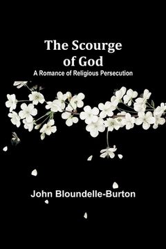 portada The Scourge of God: A Romance of Religious Persecution (en Inglés)