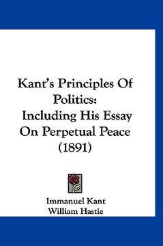 portada kant's principles of politics: including his essay on perpetual peace (1891) (in English)