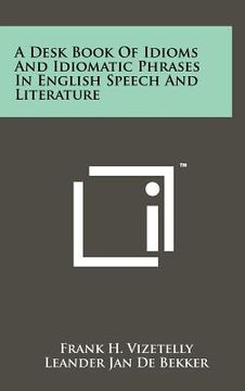 portada a desk book of idioms and idiomatic phrases in english speech and literature (en Inglés)
