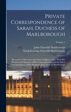 portada Private Correspondence of Sarah, Duchess of Marlborough: Illustrative of the Court and Times of Queen Anne; With Her Sketches and Opinions of Her Cont (en Inglés)