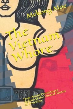 portada The Vietnam Whore: How Asian Prostitutes defeated the United States of America (in English)