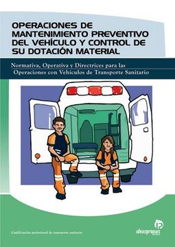 operaciones de mantenimiento preventivo del vehículo y control de su dotación material : normativa, operativa y directrices para las operaciones con vehículos de transporte sanitario