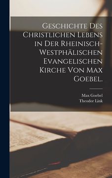 portada Geschichte des christlichen Lebens in der rheinisch-westphälischen evangelischen Kirche von Max Goebel. (en Alemán)
