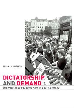portada dictatorship and demand: the politics of consumerism in east germany (en Inglés)