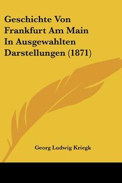 portada Geschichte Von Frankfurt Am Main In Ausgewahlten Darstellungen (1871) (en Alemán)