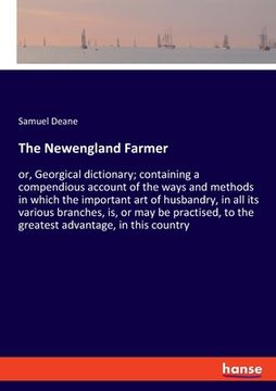 portada The Newengland Farmer: or, Georgical dictionary; containing a compendious account of the ways and methods in which the important art of husba (en Inglés)