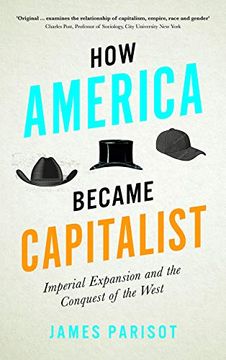 portada How America Became Capitalist: Imperial Expansion and the Conquest of the West (in English)