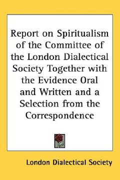 portada report on spiritualism of the committee of the london dialectical society together with the evidence oral and written and a selection from the corresp (in English)