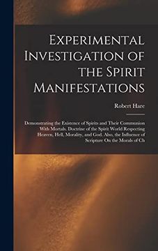 portada Experimental Investigation of the Spirit Manifestations: Demonstrating the Existence of Spirits and Their Communion With Mortals. Doctrine of the. Influence of Scripture on the Morals of ch (en Inglés)