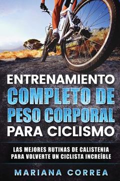 portada ENTRENAMIENTO COMPLETO De PESO CORPORAL PARA CICLISMO: LAS MEJORES RUTINAS DE CALISTENIA PARA VOLVERTE Un CICLISTA INCREIBLE (in Spanish)