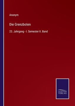 portada Die Grenzboten: 23. Jahrgang - I. Semester II. Band (en Alemán)