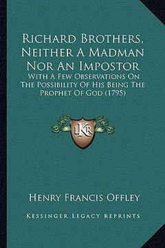 portada richard brothers, neither a madman nor an impostor: with a few observations on the possibility of his being the prophet of god (1795) (en Inglés)