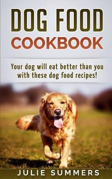 portada Dog Food Cookbook: Your Dog Will Eat Better Than you! (en Inglés)