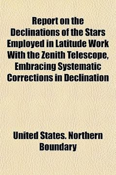 portada report on the declinations of the stars employed in latitude work with the zenith telescope, embracing systematic corrections in declination