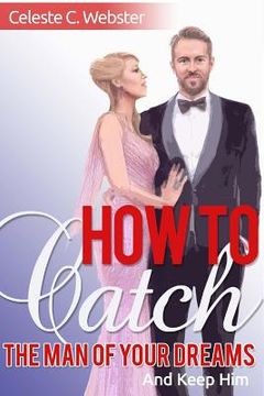 portada How To Catch The Man Of Your Dreams And Keep Him (in English)