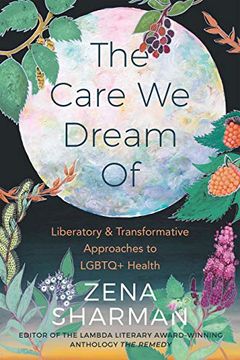 portada The Care we Dream of: Liberatory & Transformative Approaches to Lgbtq+ Health (en Inglés)