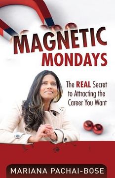 portada Magnetic Mondays: The Real Secret to Attracting the Career You Want (en Inglés)