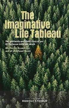 portada The Imaginative Life Tableau: The Spiritually Perceived Story of Our Life Between Birth and Death: Meditative Knowledge Out of Childhood Forces (en Inglés)