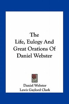 portada the life, eulogy and great orations of daniel webster (in English)