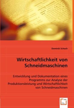 portada Wirtschaftlichkeit von Schneidmaschinen: Entwicklung und Dokumentation eines Programms zur Analyse der Produktionsleistung und Wirtschaftlichkeit von Schneidmaschinen