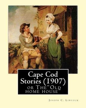 portada Cape Cod Stories (1907), By: Joseph C. Lincoln (illustrated)Original Version: Cape Cod Stories or The"Old home house" (en Inglés)