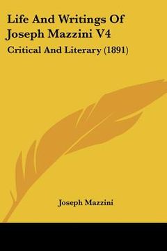 portada life and writings of joseph mazzini v4: critical and literary (1891) (in English)
