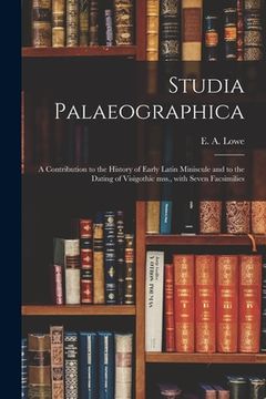 portada Studia Palaeographica [microform]; a Contribution to the History of Early Latin Miniscule and to the Dating of Visigothic Mss., With Seven Facsimilies (in English)
